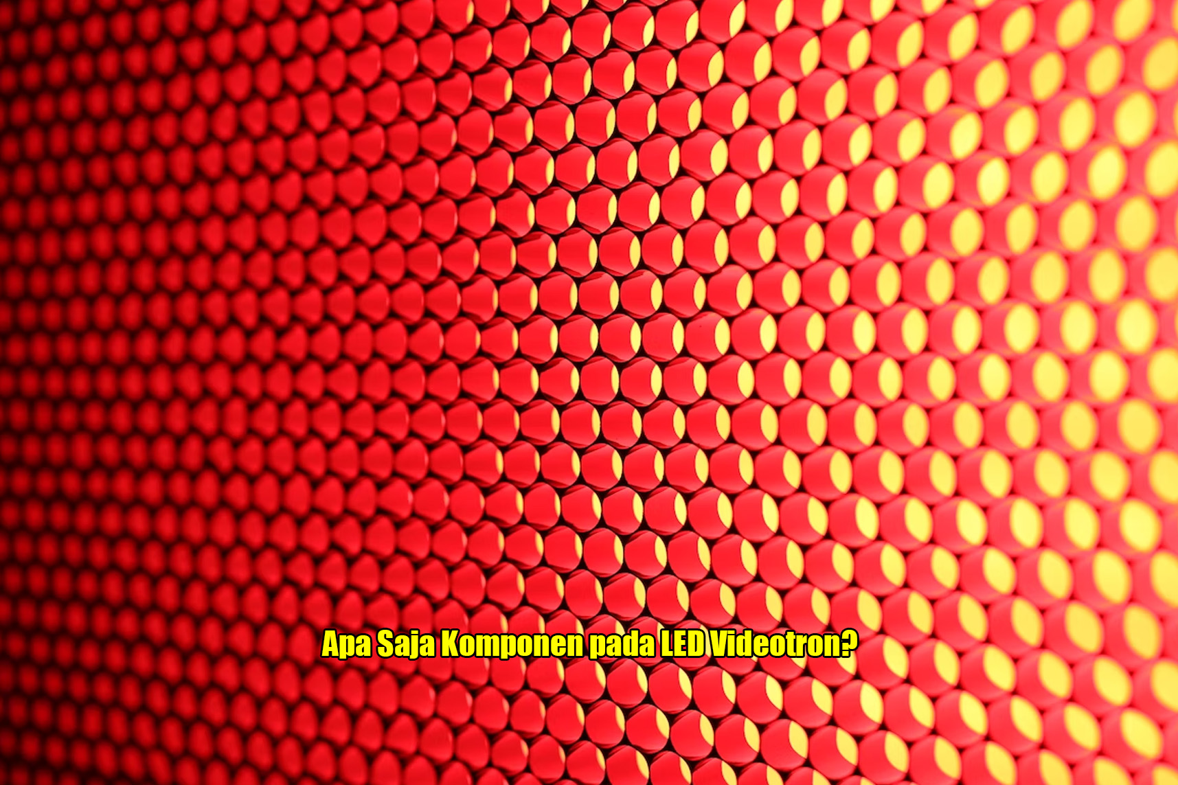 Apa Saja Komponen pada LED Videotron?