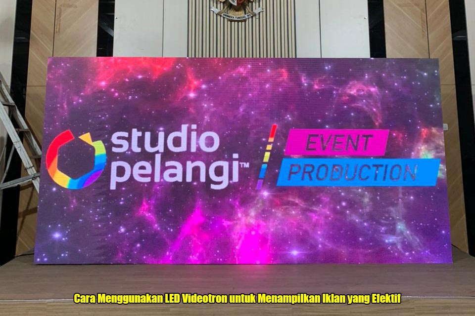 Cara Menggunakan LED Videotron untuk Menampilkan Iklan yang Efektif