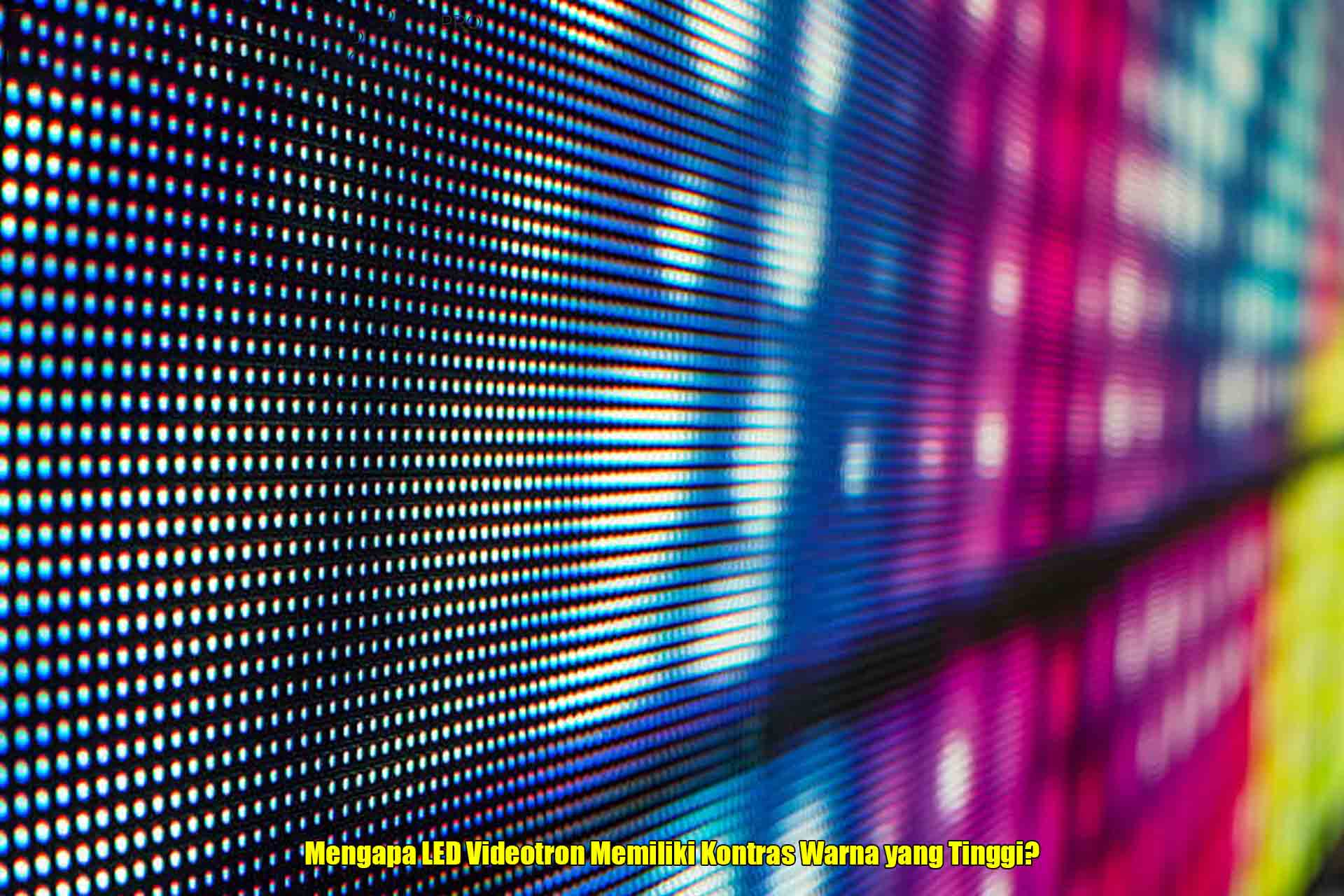 Mengapa LED Videotron Memiliki Kontras Warna yang Tinggi?