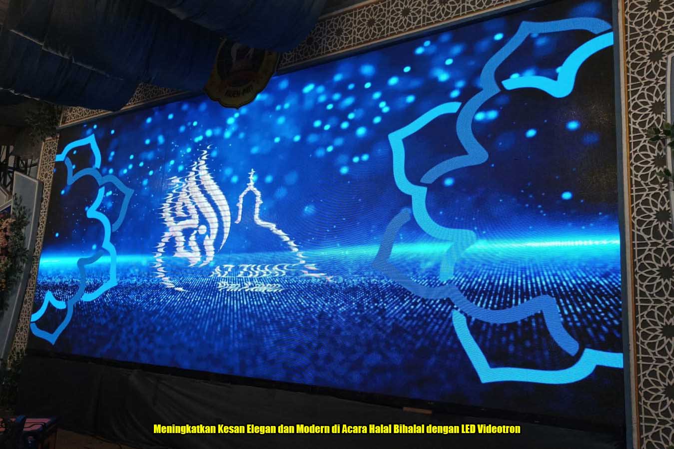 Meningkatkan Kesan Elegan dan Modern di Acara Halal Bihalal dengan LED Videotron
