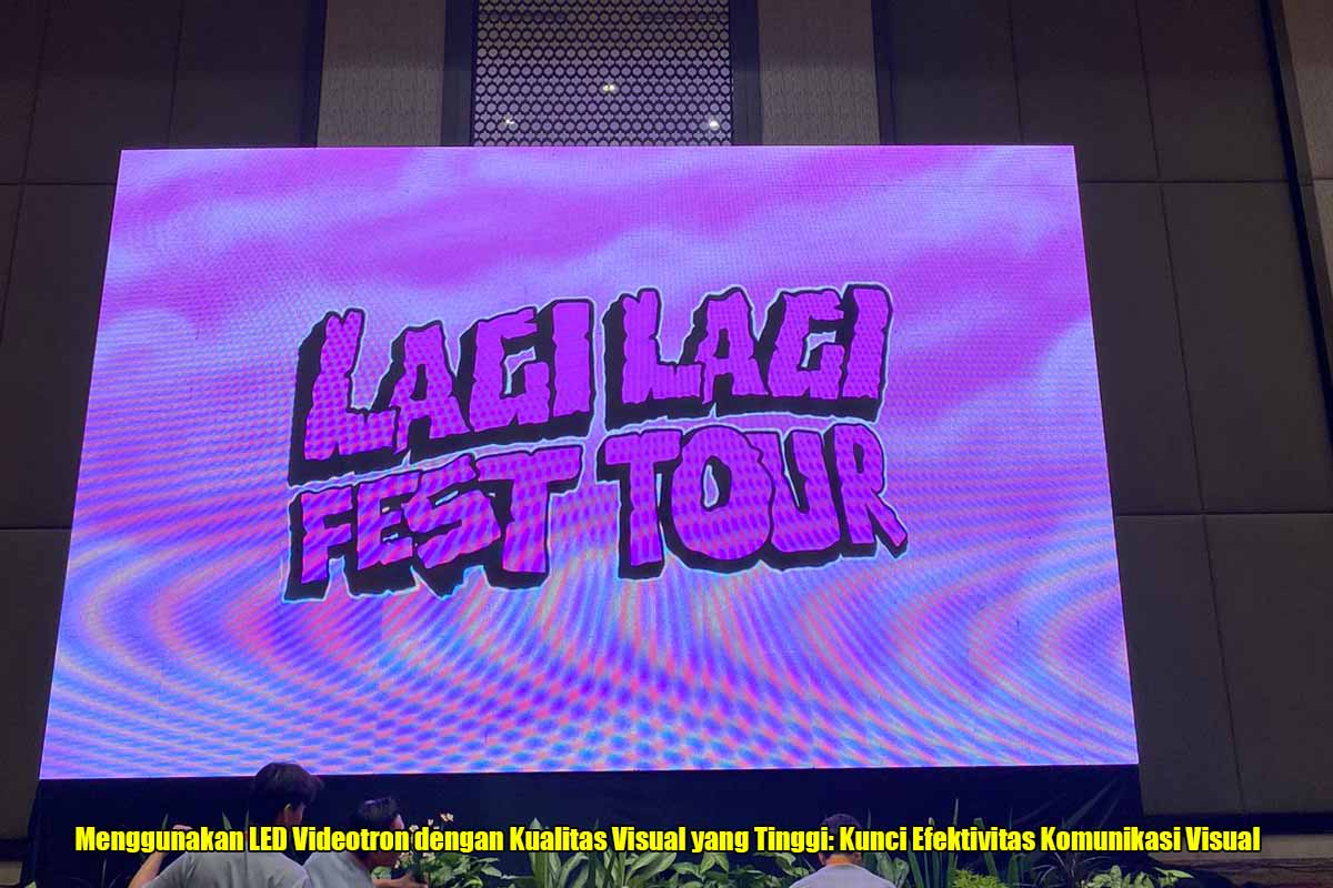 Menggunakan LED Videotron dengan Kualitas Visual yang Tinggi: Kunci Efektivitas Komunikasi Visual